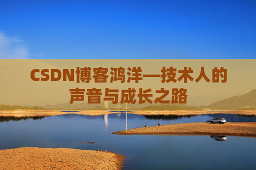 CSDN博客鸿洋—技术人的声音与成长之路