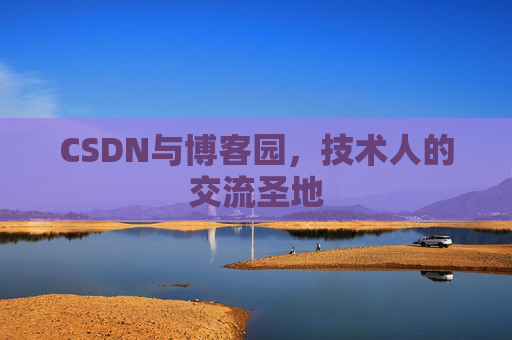 CSDN与博客园，技术人的交流圣地