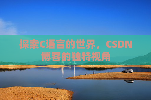 探索C语言的世界，CSDN博客的独特视角